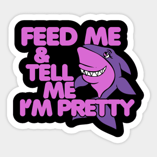 Feed Me and tell me I'm pretty Sticker